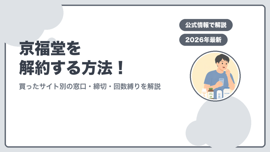 京福堂を解約する方法！ 買ったサイト別の窓口・締切・回数縛りを解説